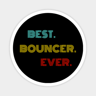 Best Bouncer Ever - Nice Birthday Gift Idea Magnet
